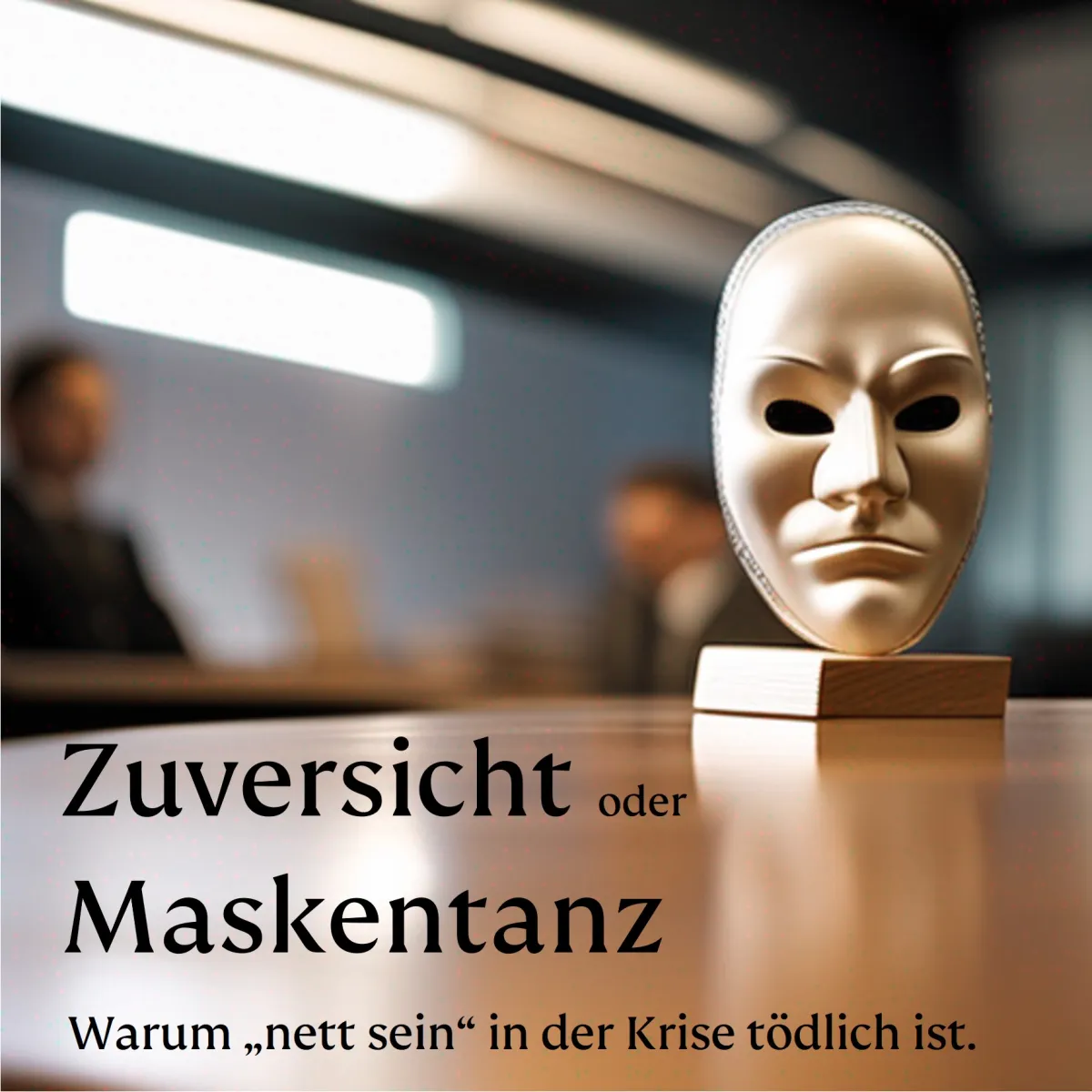Zuversicht oder Maskentanz - Warum nett sein in der Krise tödlich ist